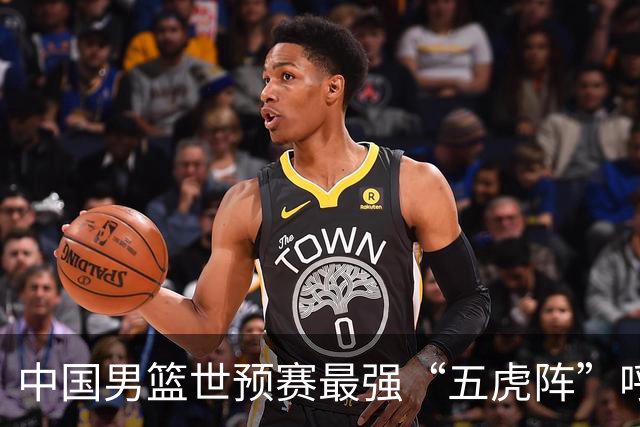 中国男篮世预赛最强“五虎阵”呼之欲出