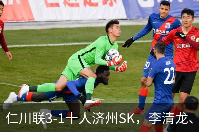 仁川联3-1十人济州SK，李清龙、李东律建功，拉蒙任意球世界波