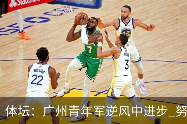 体坛：广州青年军逆风中进步 努力值得肯定