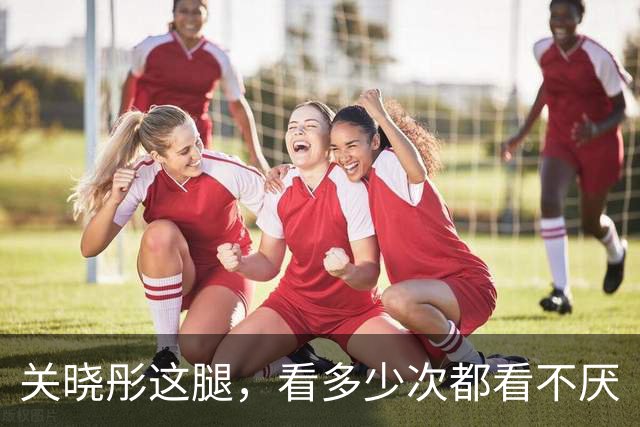 关晓彤这腿，看多少次都看不厌