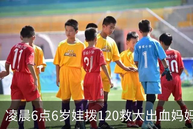 凌晨6点6岁娃拨120救大出血妈妈，书包塞水杯备衣，爸爸赶到才哭