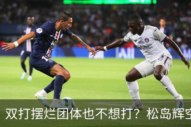 双打摆烂团体也不想打？松岛辉空完败世排80 日本球迷维护：过于疲惫