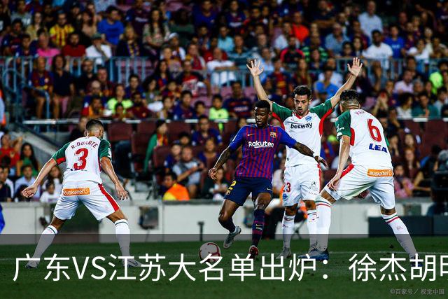 广东VS江苏大名单出炉：徐杰胡明轩崔永熙庞峥麟在列