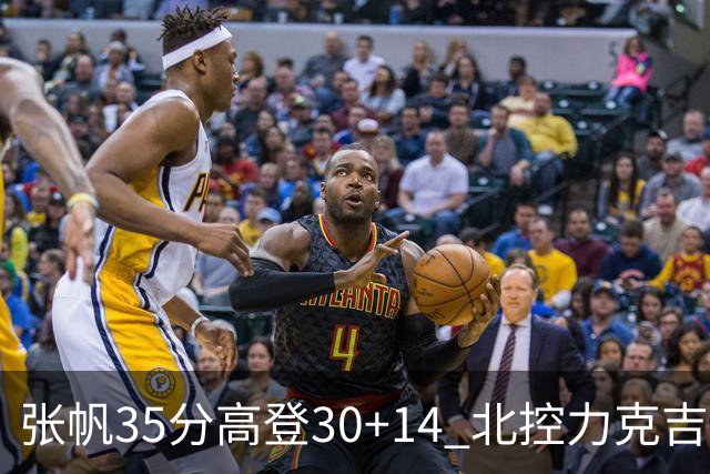 张帆35分高登30+14 北控力克吉林结束六连败