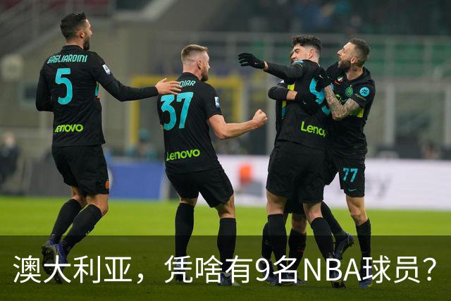 澳大利亚，凭啥有9名NBA球员？