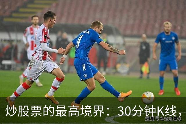 炒股票的最高境界："30分钟K线"，历史买卖点准确率达90%