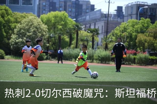 热刺2-0切尔西破魔咒：斯坦福桥零封终结十年荒