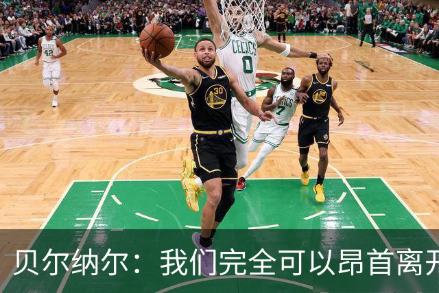 贝尔纳尔：我们完全可以昂首离开；每名球员都梦想踢国家德比