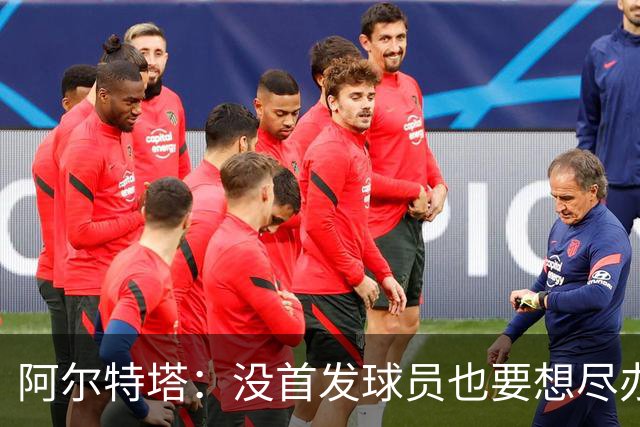 阿尔特塔：没首发球员也要想尽办法做贡献，球队需维持高强度竞争