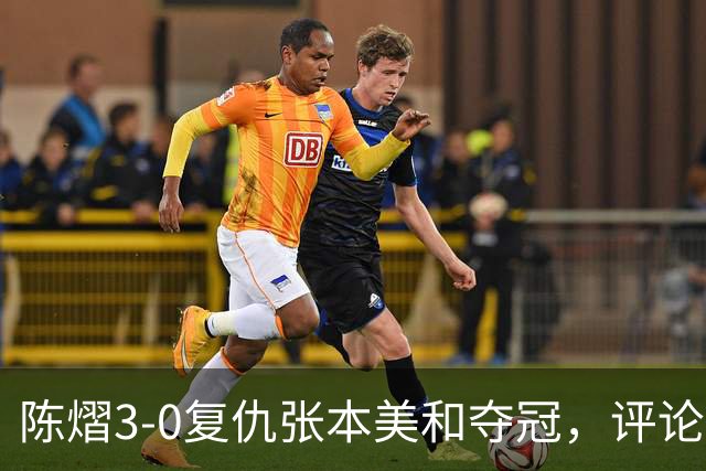 陈熠3-0复仇张本美和夺冠，评论区让人大开眼界，嘲讽挖苦声刷屏，鲜有人祝福