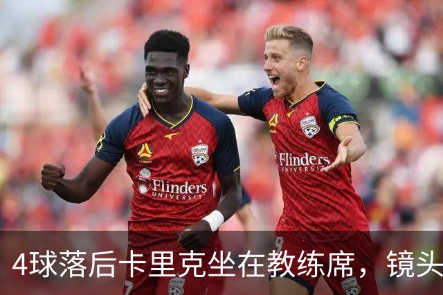 4球落后卡里克坐在教练席，镜头又给到还在指挥球员的小法