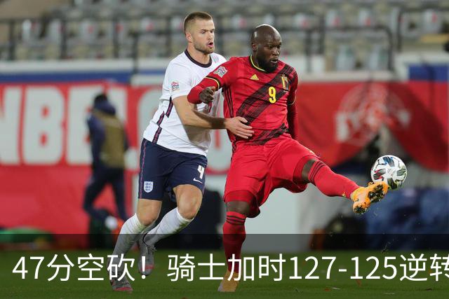 47分空砍！骑士加时127-125逆转森林狼，爱德华兹输在最基础的两个回合