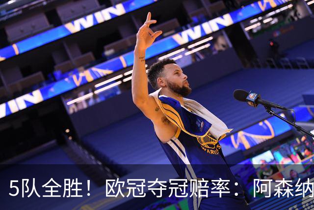5队全胜！欧冠夺冠赔率：阿森纳居首 巴萨第5皇马第7 曼联第11