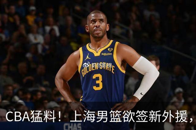 CBA猛料！上海男篮欲签新外援，山东男篮欲裁班顿，辽宁五人受伤